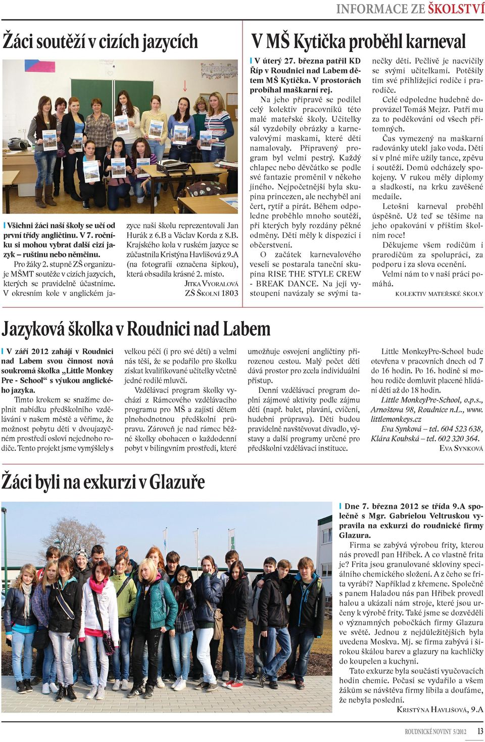 V okresním kole v anglickém ja- l V úterý 27. března patřil KD Říp v Roudnici nad Labem dětem MŠ Kytička. V prostorách probíhal maškarní rej.