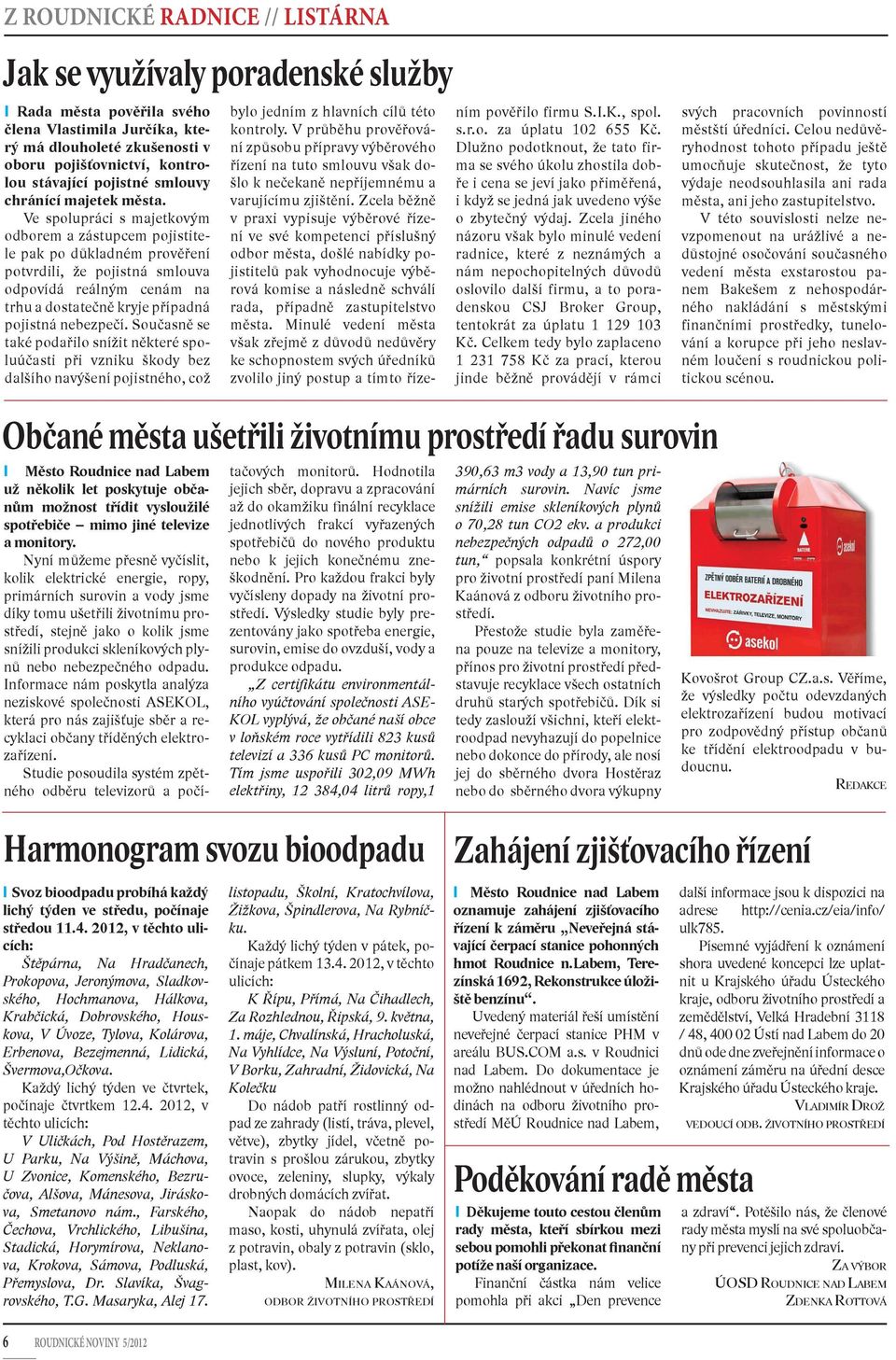 Ve spolupráci s majetkovým odborem a zástupcem pojistitele pak po důkladném prověření potvrdili, že pojistná smlouva odpovídá reálným cenám na trhu a dostatečně kryje případná pojistná nebezpečí.