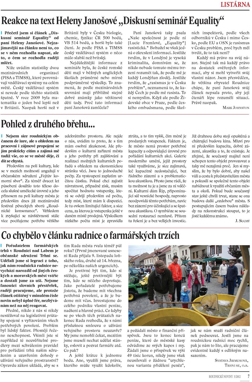 Níže uvádím statistiky dvou mezinárodních organizací (PISA a TIMSS), které porovnávají vzdělávací systémy na celém světě. Český vzdělávací systém si nevede podle těchto statistik špatně.