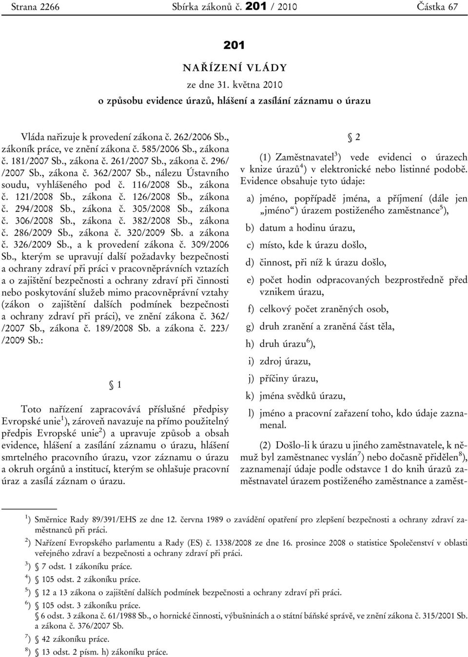 , nálezu Ústavního soudu, vyhlášeného pod č. 116/2008 Sb., zákona č. 121/2008 Sb., zákona č. 126/2008 Sb., zákona č. 294/2008 Sb., zákona č. 305/2008 Sb., zákona č. 306/2008 Sb., zákona č. 382/2008 Sb.