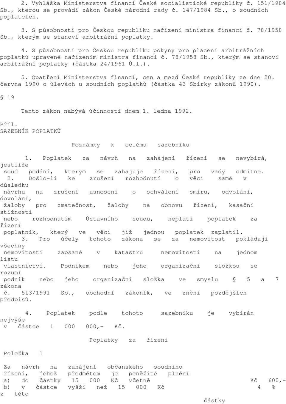 S působností pro Českou republiku pokyny pro placení arbitrážních poplatků upravené nařízením ministra financí č. 78/1958 Sb., kterým se stanoví arbitrážní poplatky (částka 24/1961 Ú.l.). 5.