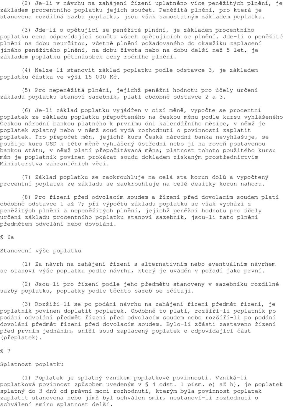 (3) Jde-li o opětující se peněžité plnění, je základem procentního poplatku cena odpovídající součtu všech opětujících se plnění.