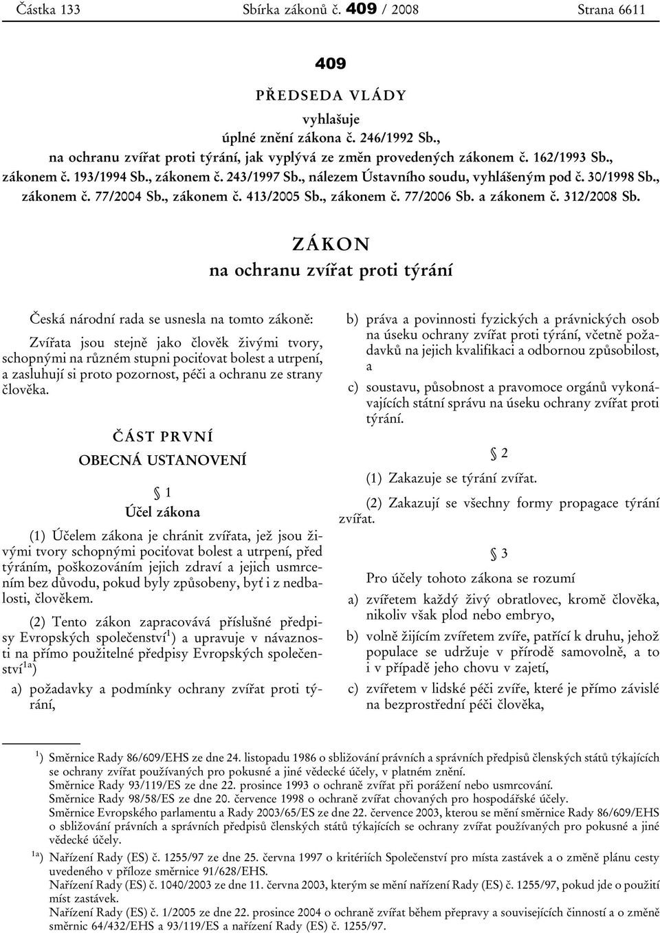 ZÁKON na ochranu zvířat proti týrání Česká národní rada se usnesla na tomto zákoně: Zvířata jsou stejně jako člověk živými tvory, schopnými na různém stupni pociťovat bolest a utrpení, a zasluhují si