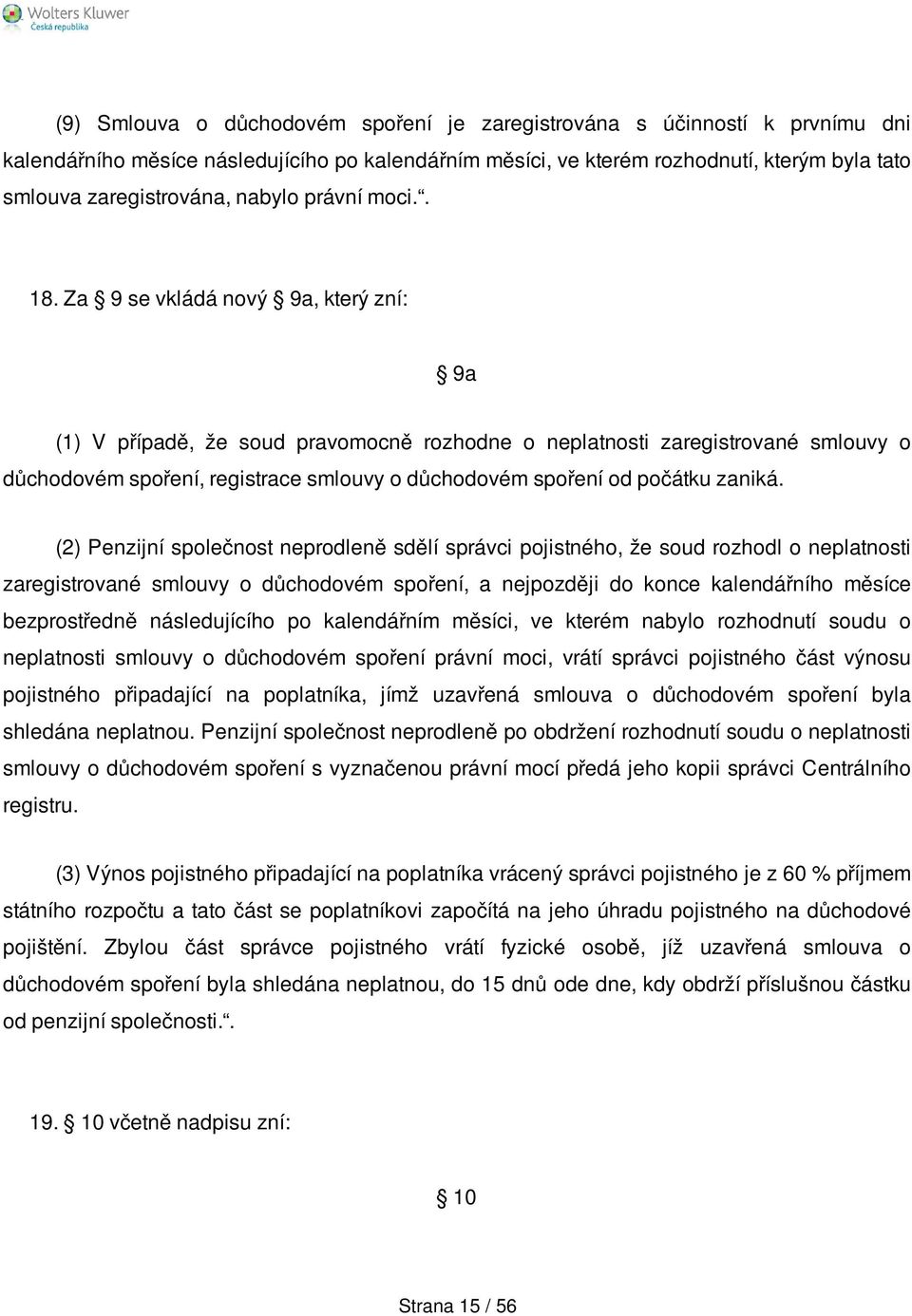 Za 9 se vkládá nový 9a, který zní: 9a (1) V případě, že soud pravomocně rozhodne o neplatnosti zaregistrované smlouvy o důchodovém spoření, registrace smlouvy o důchodovém spoření od počátku zaniká.