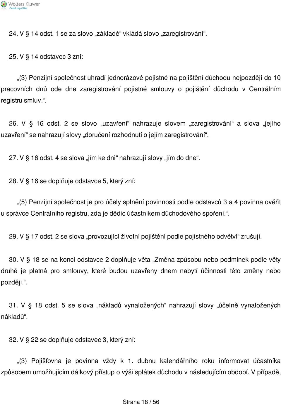 registru smluv.. 26. V 16 odst. 2 se slovo uzavření nahrazuje slovem zaregistrování a slova jejího uzavření se nahrazují slovy doručení rozhodnutí o jejím zaregistrování. 27. V 16 odst. 4 se slova jím ke dni nahrazují slovy jím do dne.