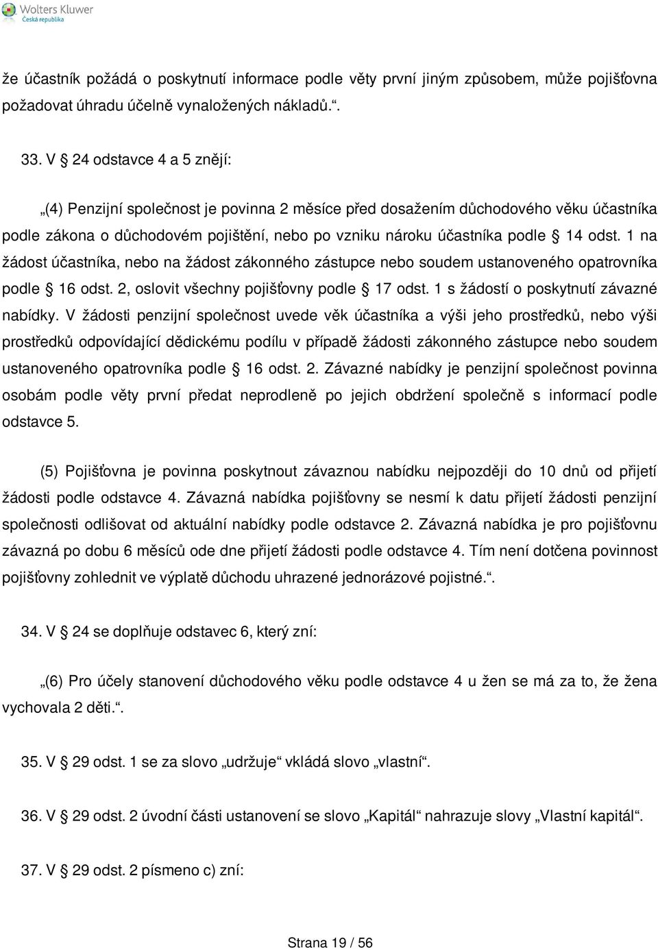 1 na žádost účastníka, nebo na žádost zákonného zástupce nebo soudem ustanoveného opatrovníka podle 16 odst. 2, oslovit všechny pojišťovny podle 17 odst. 1 s žádostí o poskytnutí závazné nabídky.