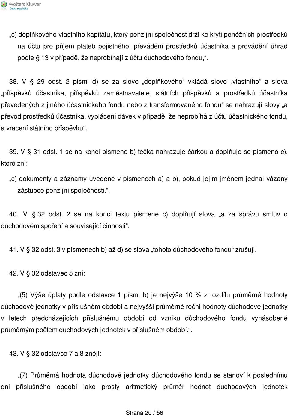 d) se za slovo doplňkového vkládá slovo vlastního a slova příspěvků účastníka, příspěvků zaměstnavatele, státních příspěvků a prostředků účastníka převedených z jiného účastnického fondu nebo z