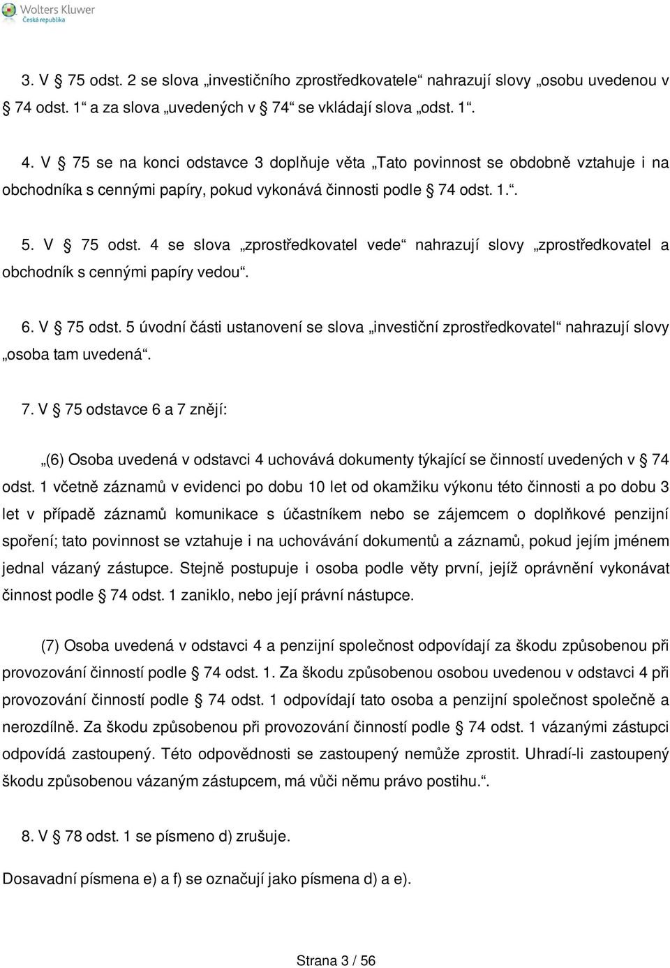 4 se slova zprostředkovatel vede nahrazují slovy zprostředkovatel a obchodník s cennými papíry vedou. 6. V 75 odst.