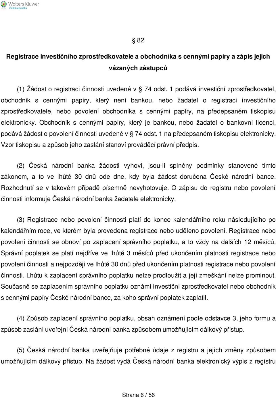 předepsaném tiskopisu elektronicky. Obchodník s cennými papíry, který je bankou, nebo žadatel o bankovní licenci, podává žádost o povolení činnosti uvedené v 74 odst.