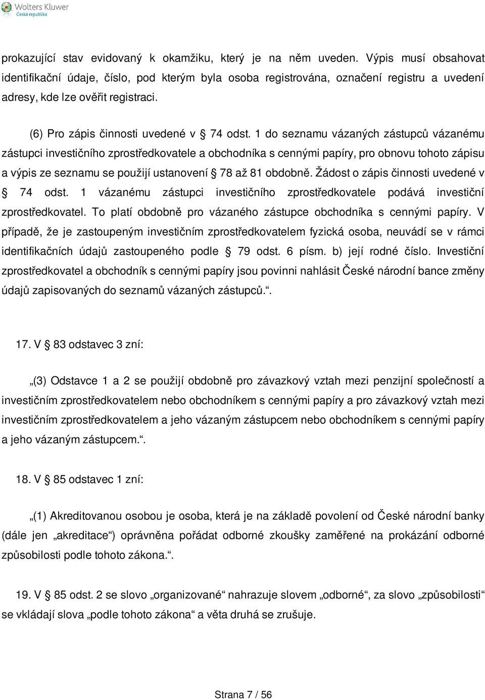 1 do seznamu vázaných zástupců vázanému zástupci investičního zprostředkovatele a obchodníka s cennými papíry, pro obnovu tohoto zápisu a výpis ze seznamu se použijí ustanovení 78 až 81 obdobně.