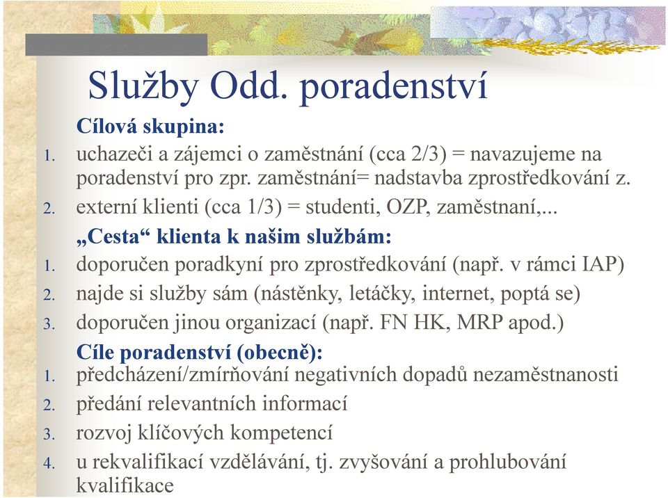 doporučen jinou organizací (např. FN HK, MRP apod.) Cíle poradenství (obecně): 1. předcházení/zmírňování negativních dopadů nezaměstnanosti 2.