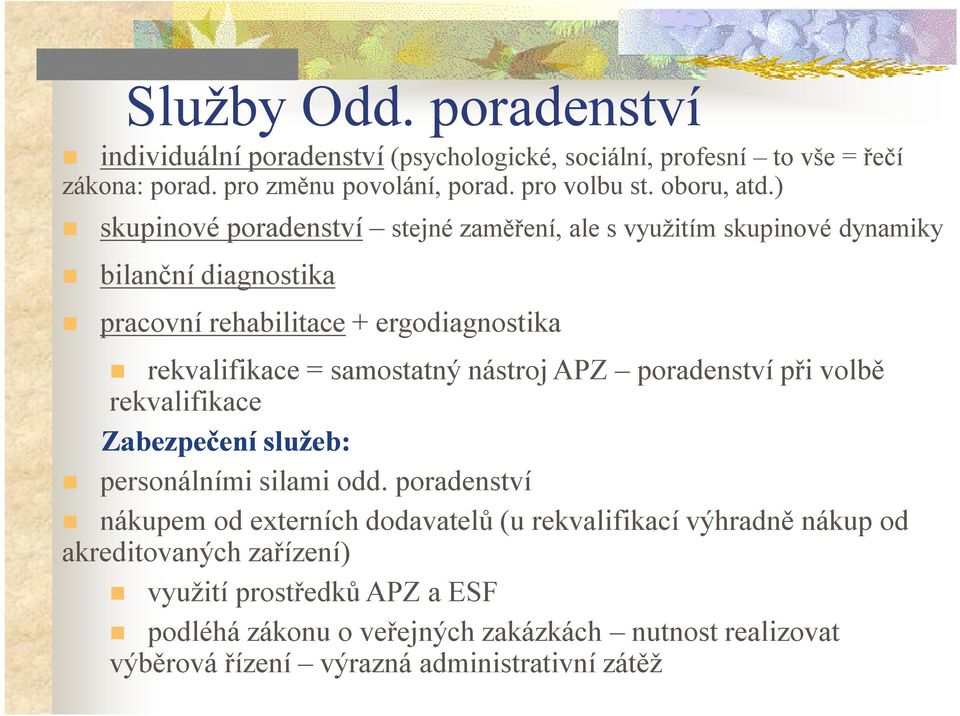 ) skupinové poradenství stejné zaměření, ale s využitím skupinové dynamiky bilanční diagnostika pracovní rehabilitace + ergodiagnostika rekvalifikace = samostatný