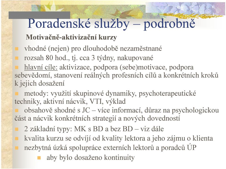 využití skupinové dynamiky, psychoterapeutické techniky, aktivní nácvik, VTI, výklad obsahově shodné s JC více informací, důraz na psychologickou část a nácvik konkrétních