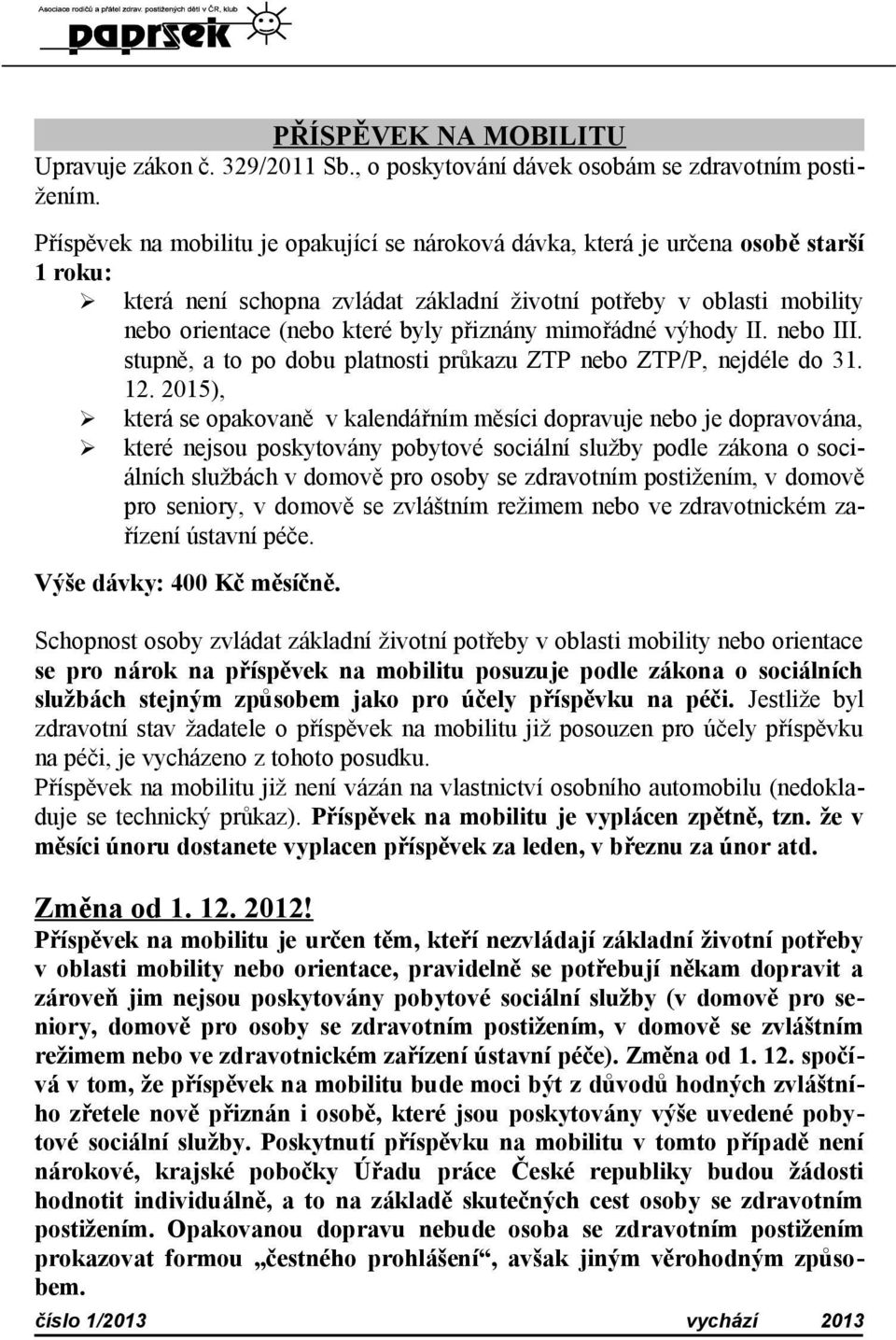 přiznány mimořádné výhody II. nebo III. stupně, a to po dobu platnosti průkazu ZTP nebo ZTP/P, nejdéle do 31. 12.