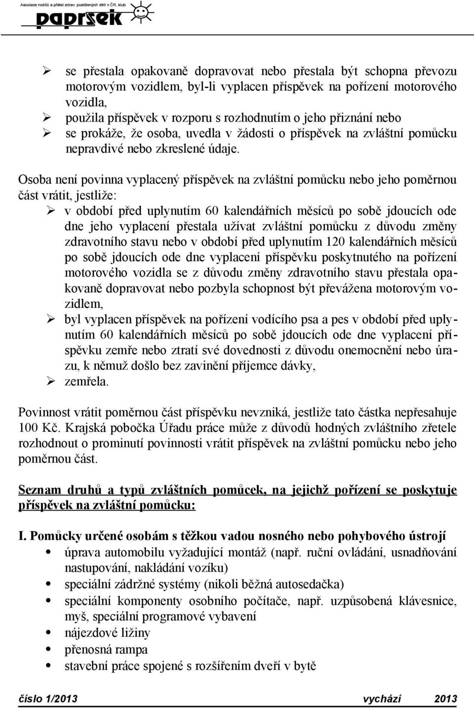 Osoba není povinna vyplacený příspěvek na zvláštní pomůcku nebo jeho poměrnou část vrátit, jestliže: v období před uplynutím 60 kalendářních měsíců po sobě jdoucích ode dne jeho vyplacení přestala