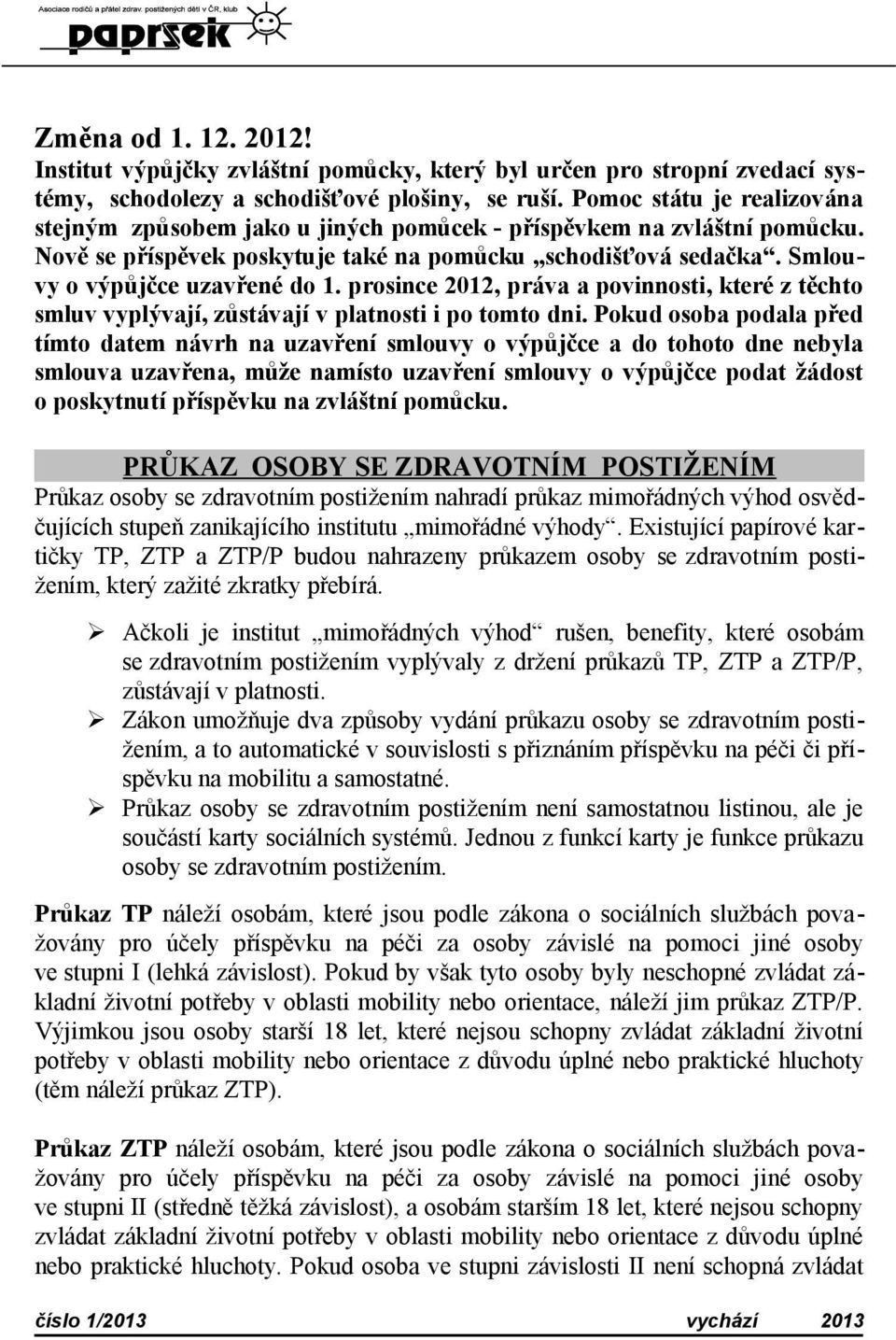 prosince 2012, práva a povinnosti, které z těchto smluv vyplývají, zůstávají v platnosti i po tomto dni.