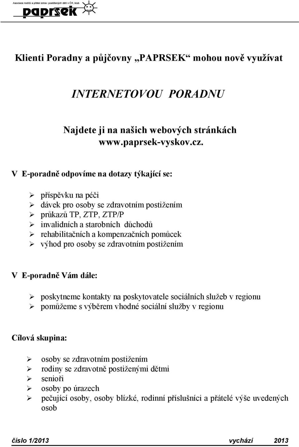 kompenzačních pomůcek výhod pro osoby se zdravotním postižením V E-poradně Vám dále: poskytneme kontakty na poskytovatele sociálních služeb v regionu pomůžeme s výběrem vhodné