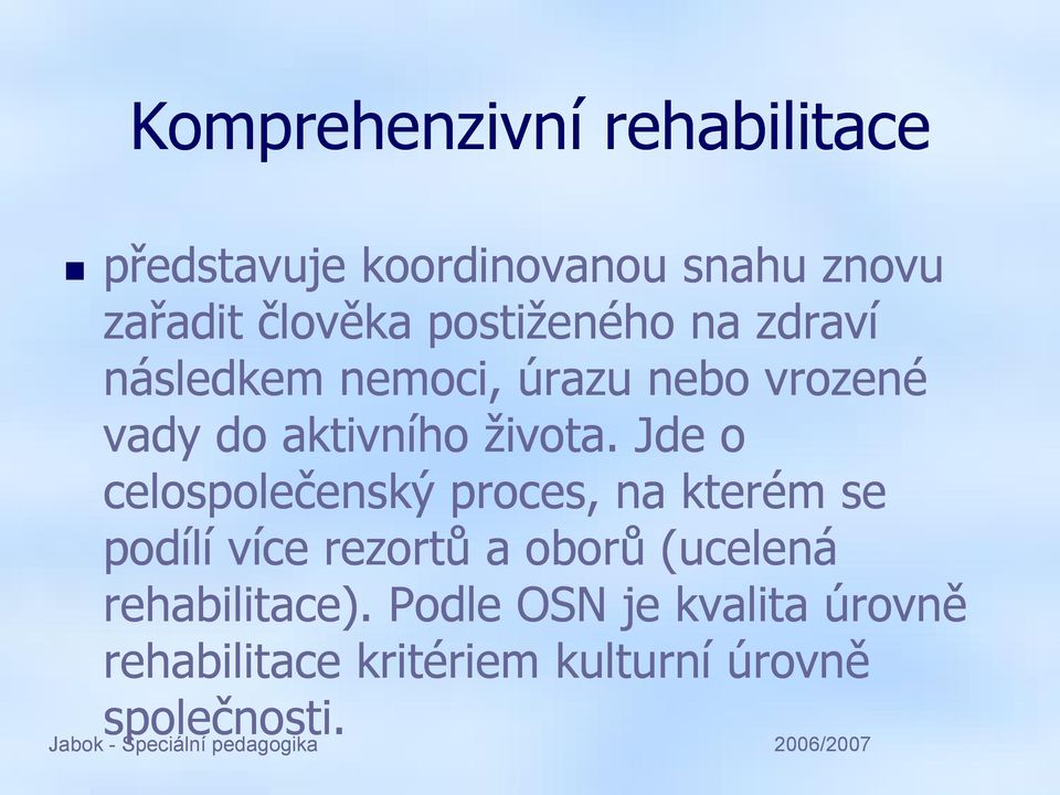 Jde o celospolečenský proces, na kterém se podílí více rezortů a oborů (ucelená rehabilitace).