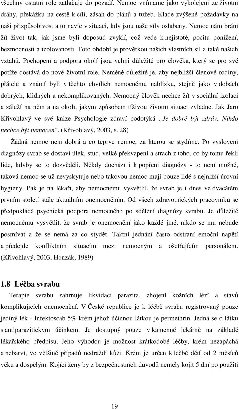 Nemoc nám brání žít život tak, jak jsme byli doposud zvyklí, což vede k nejistotě, pocitu ponížení, bezmocnosti a izolovanosti. Toto období je prověrkou našich vlastních sil a také našich vztahů.