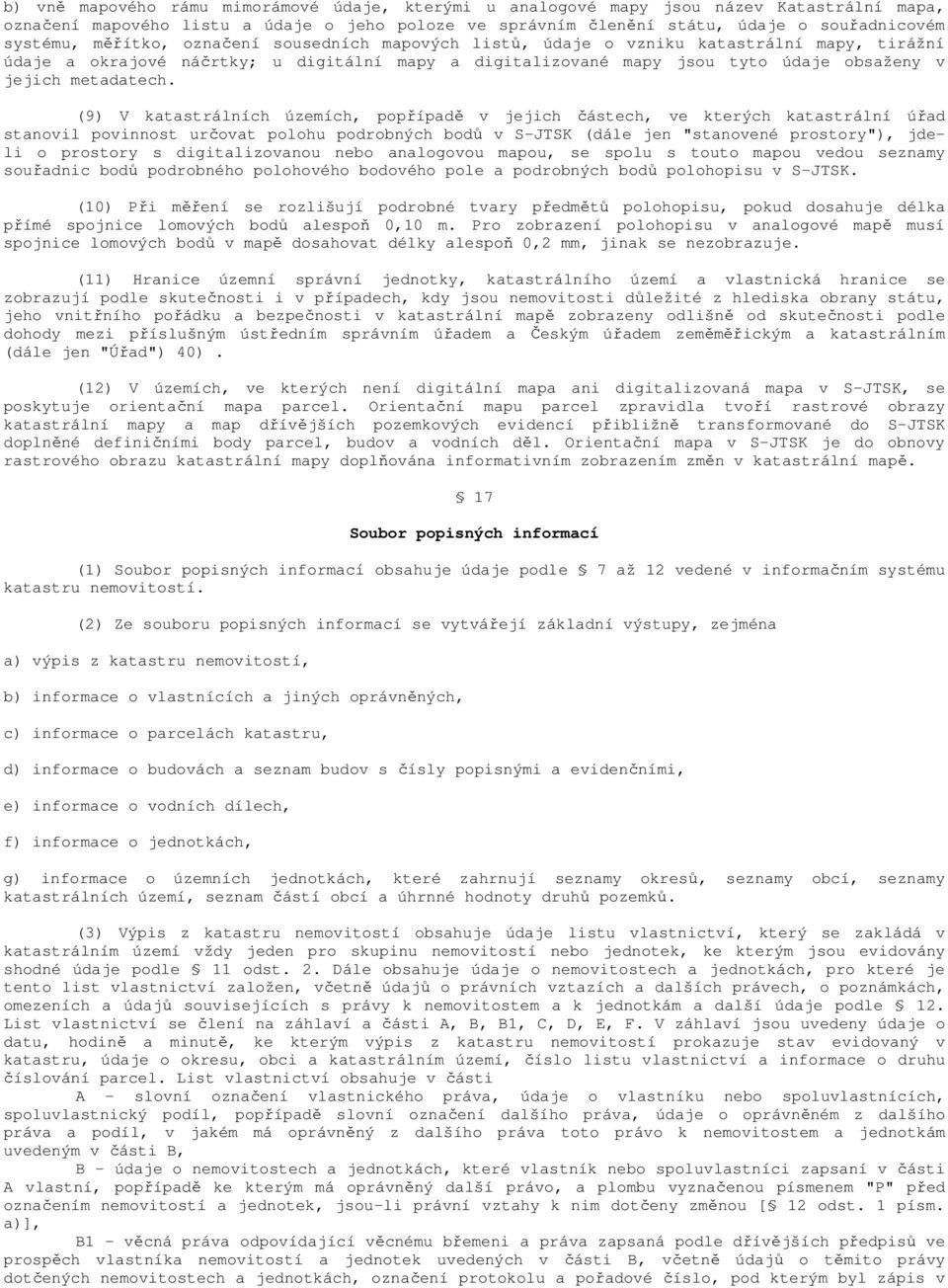 (9) V katastrálních územích, popřípadě v jejich částech, ve kterých katastrální úřad stanovil povinnost určovat polohu podrobných bodů v S-JTSK (dále jen "stanovené prostory"), jdeli o prostory s