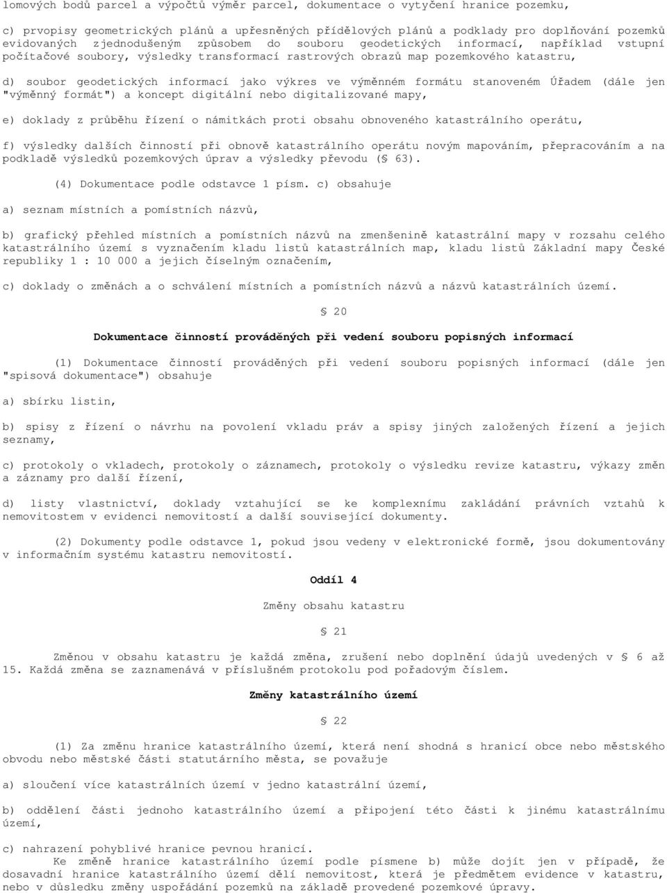 výkres ve výměnném formátu stanoveném Úřadem (dále jen "výměnný formát") a koncept digitální nebo digitalizované mapy, e) doklady z průběhu řízení o námitkách proti obsahu obnoveného katastrálního