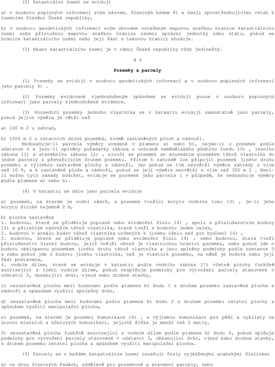 část s takovou hranicí shoduje. (3) Název katastrálního území je v rámci České republiky vždy jedinečný.