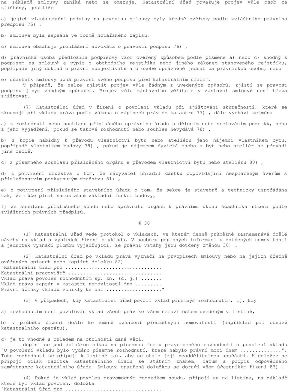 ve formě notářského zápisu, c) smlouva obsahuje prohlášení advokáta o pravosti podpisu 76), d) právnická osoba předložila podpisový vzor ověřený způsobem podle písmene a) nebo c) shodný s podpisem na