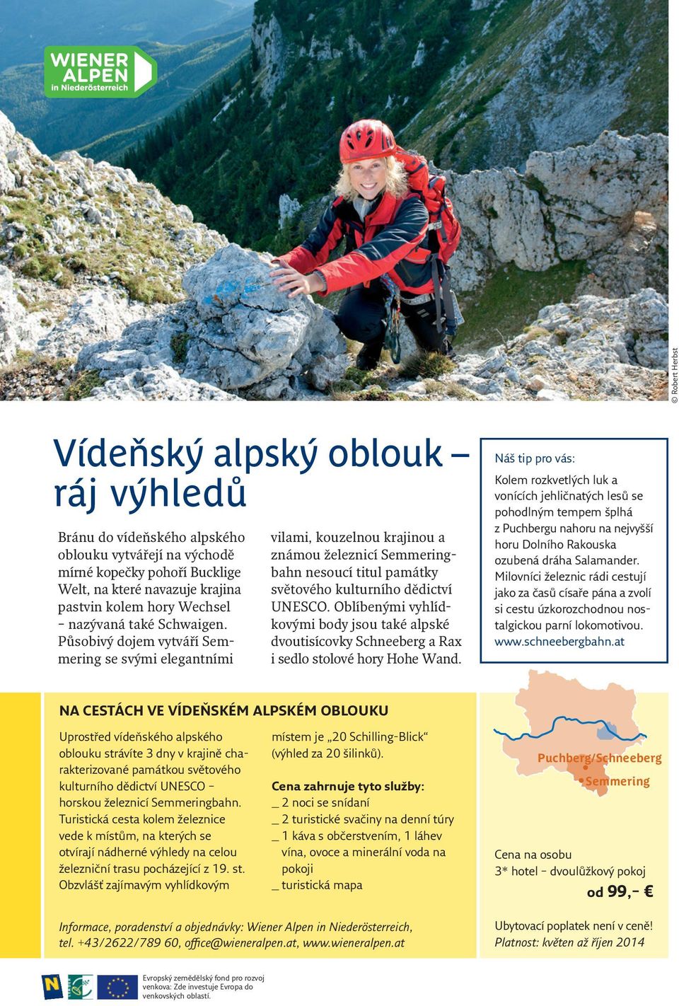 Oblíbenými vyhlídkovými body jsou také alpské dvoutisícovky Schneeberg a Rax i sedlo stolové hory Hohe Wand.