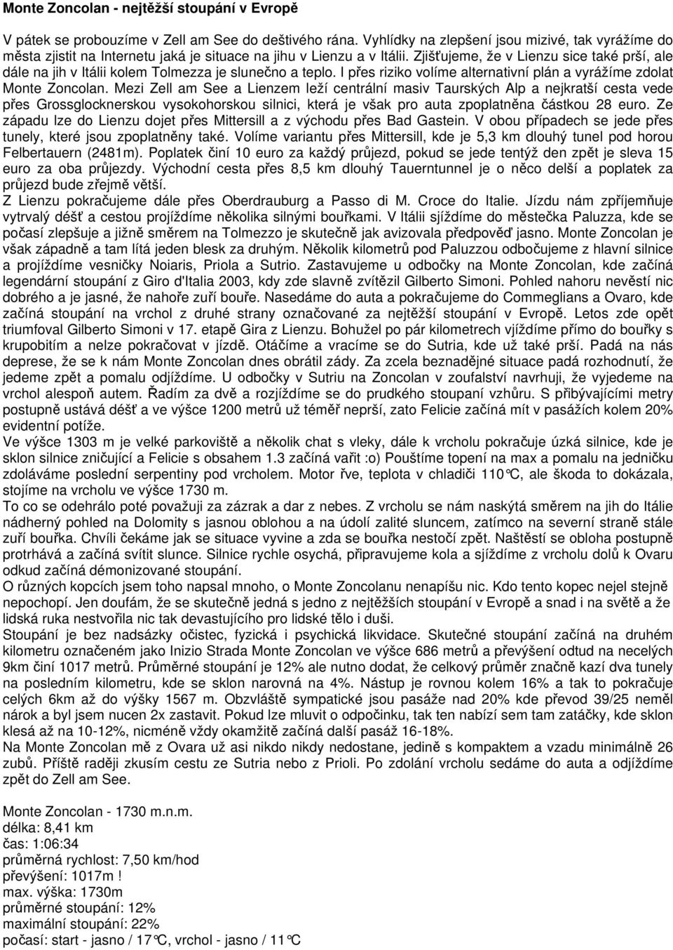 Zjišťujeme, že v Lienzu sice také prší, ale dále na jih v Itálii kolem Tolmezza je slunečno a teplo. I přes riziko volíme alternativní plán a vyrážíme zdolat Monte Zoncolan.