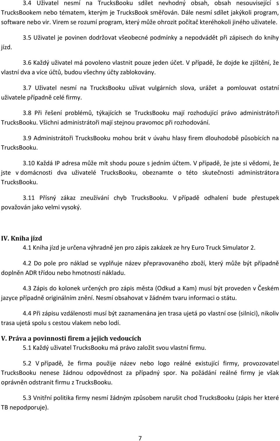 6 Každý uživatel má povoleno vlastnit pouze jeden účet. V případě, že dojde ke zjištění, že vlastní dva a více účtů, budou všechny účty zablokovány. 3.