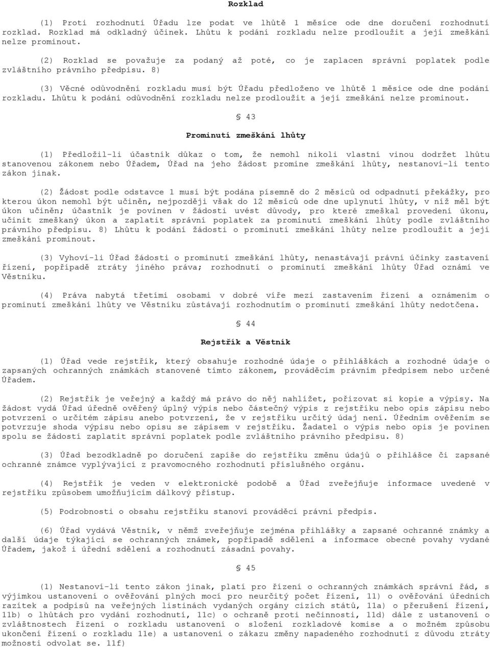 8) (3) Věcné odůvodnění rozkladu musí být Úřadu předloženo ve lhůtě 1 měsíce ode dne podání rozkladu. Lhůtu k podání odůvodnění rozkladu nelze prodloužit a její zmeškání nelze prominout.