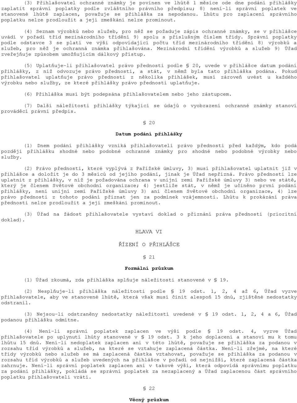 (4) Seznam výrobků nebo služeb, pro něž se požaduje zápis ochranné známky, se v přihlášce uvádí v pořadí tříd mezinárodního třídění 9) spolu s příslušným číslem třídy.