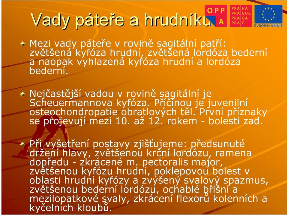 rokem - bolesti zad. Při vyšetření postavy zjišťujeme: předsunuté držení hlavy, zvětšenou krční lordózu, ramena dopředu - zkrácené m.