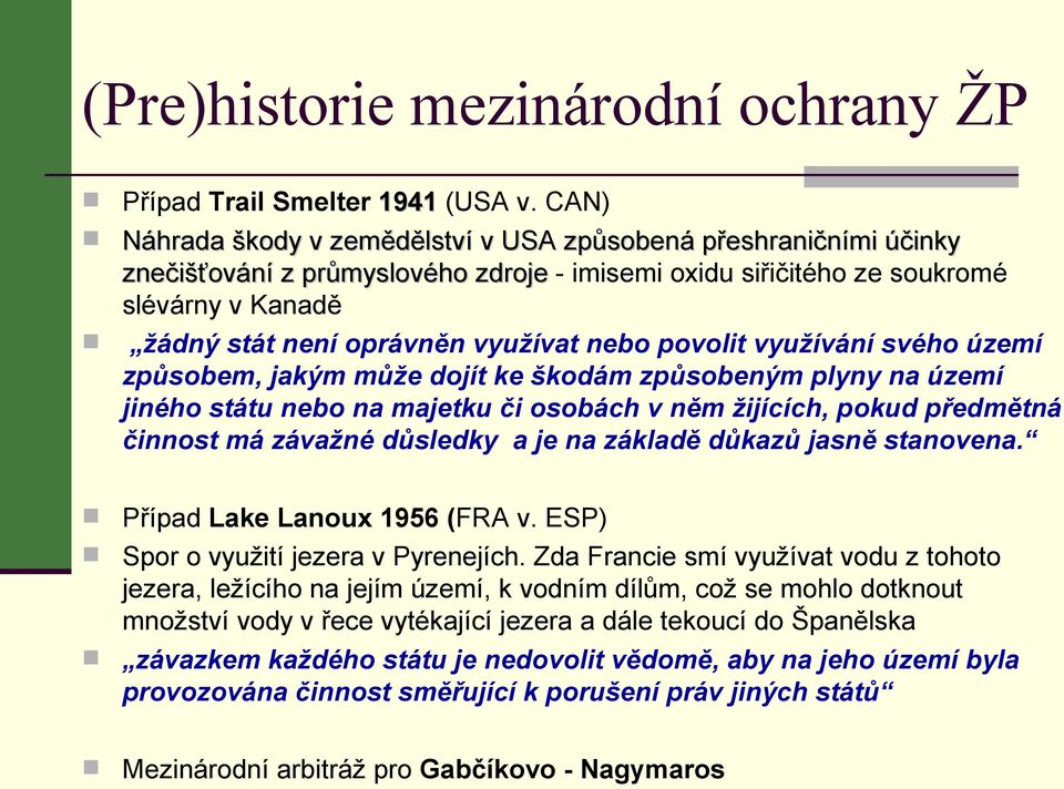 nebo povolit využívání svého území způsobem, jakým může dojít ke škodám způsobeným plyny na území jiného státu nebo na majetku či osobách v něm žijících, pokud předmětná činnost má závažné důsledky a