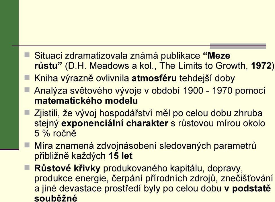 modelu Zjistili, že vývoj hospodářství měl po celou dobu zhruba stejný exponenciální charakter s růstovou mírou okolo 5 % ročně Míra znamená