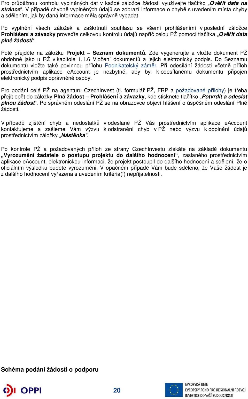 Po vyplnění všech záložek a zaškrtnutí souhlasu se všemi prohlášeními v poslední záložce Prohlášení a závazky proveďte celkovou kontrolu údajů napříč celou PŽ pomocí tlačítka Ověřit data plné žádosti.