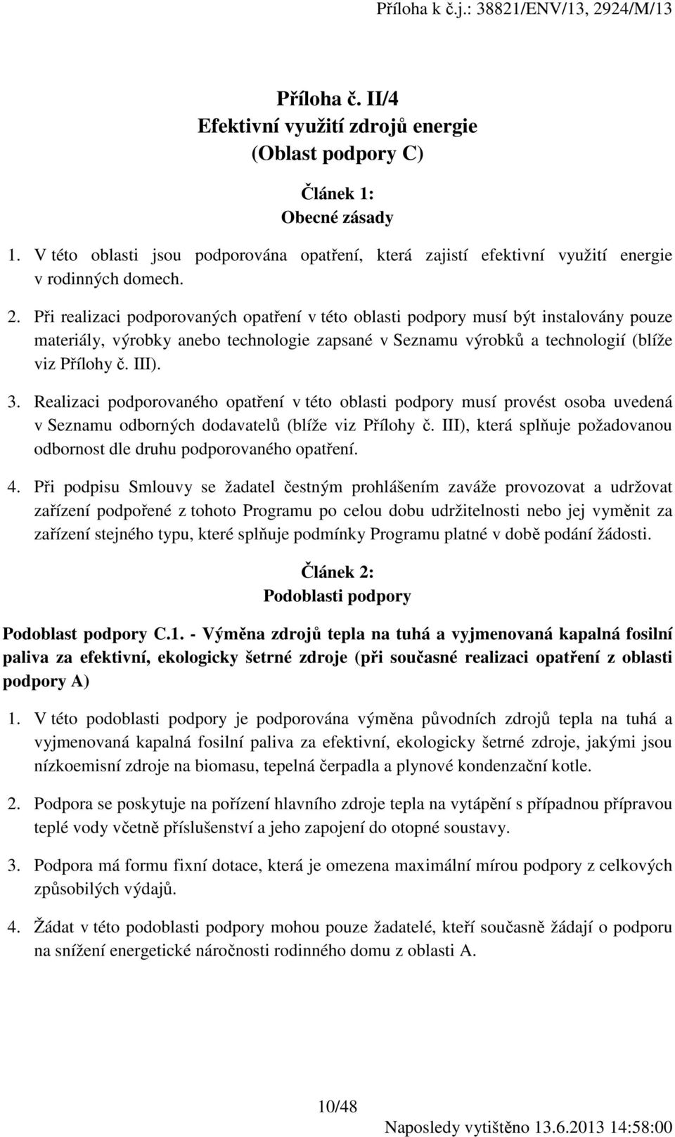 Realizaci podporovaného opatření v této oblasti podpory musí provést osoba uvedená v Seznamu odborných dodavatelů (blíže viz Přílohy č.