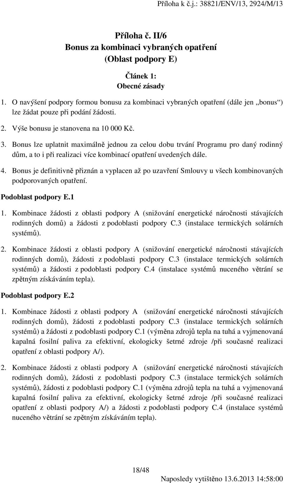 Bonus lze uplatnit maximálně jednou za celou dobu trvání Programu pro daný rodinný dům, a to i při realizaci více kombinací opatření uvedených dále. 4.