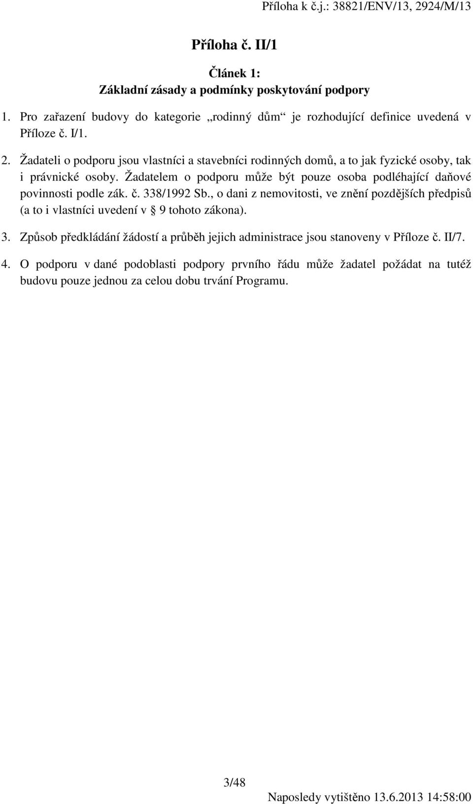 Žadatelem o podporu může být pouze osoba podléhající daňové povinnosti podle zák. č. 338/1992 Sb.