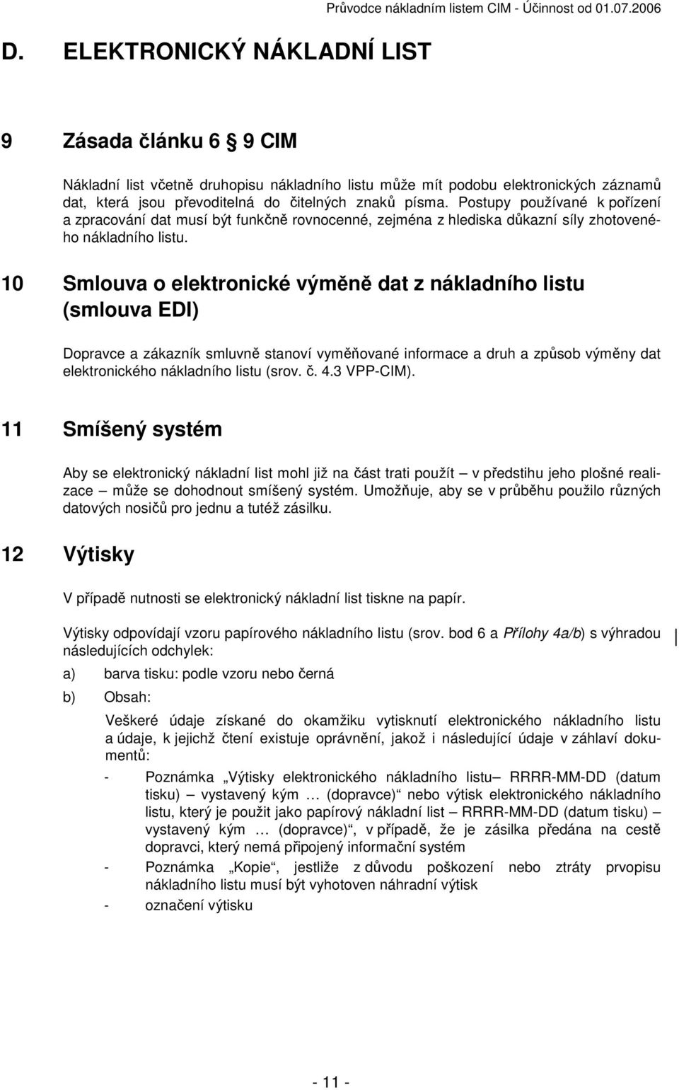Postupy používané k pořízení a zpracování dat musí být funkčně rovnocenné, zejména z hlediska důkazní síly zhotoveného nákladního listu.