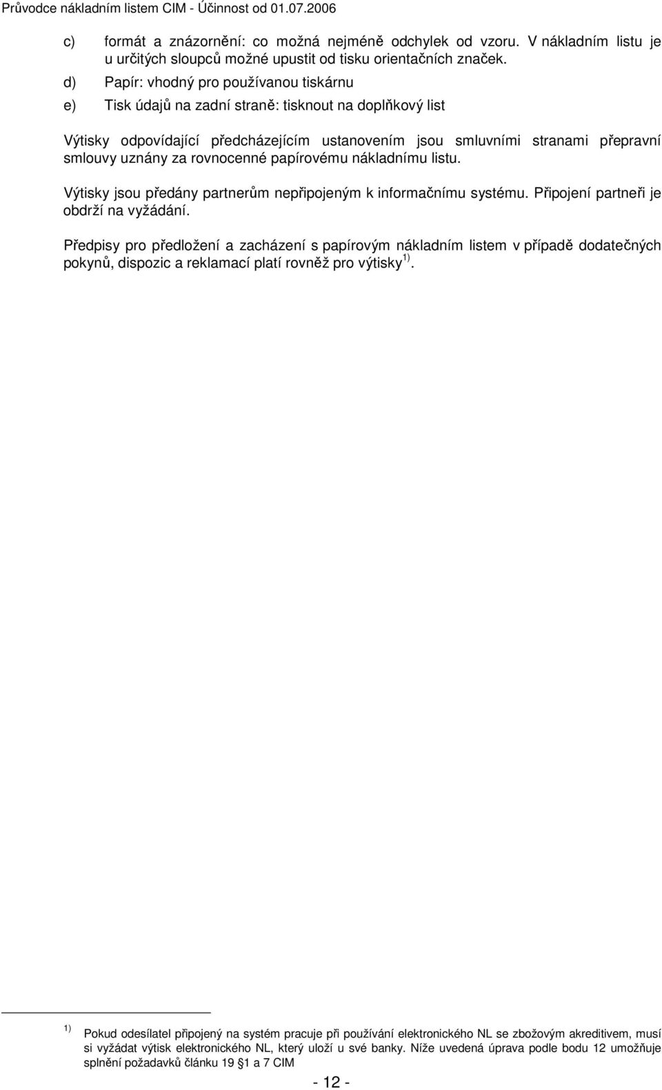 rovnocenné papírovému nákladnímu listu. Výtisky jsou předány partnerům nepřipojeným k informačnímu systému. Připojení partneři je obdrží na vyžádání.