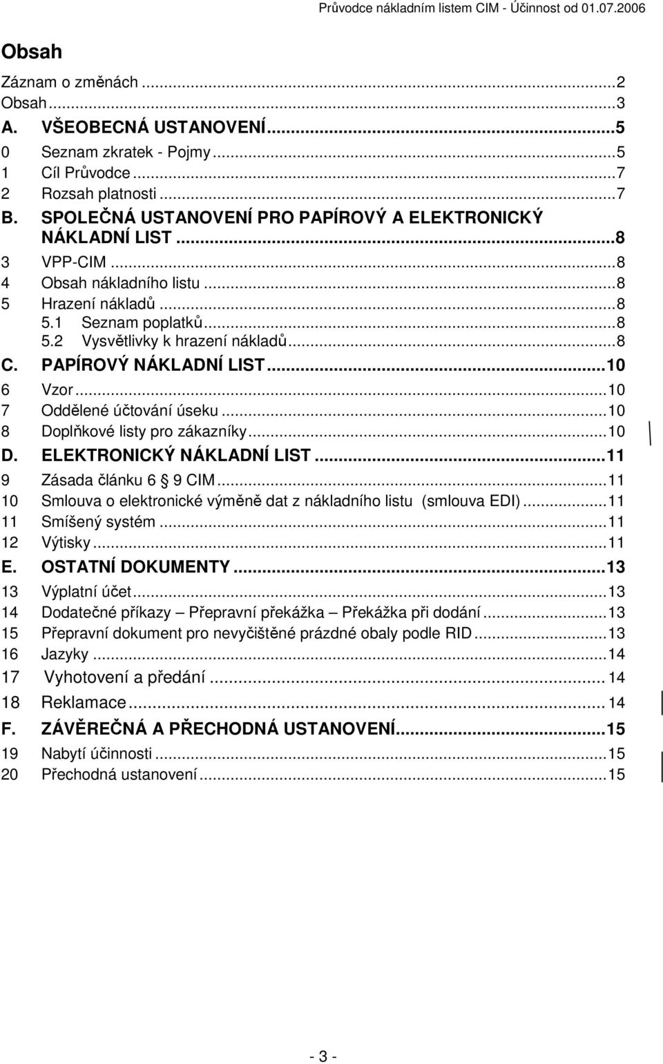 PAPÍROVÝ NÁKLADNÍ LIST... 10 6 Vzor... 10 7 Oddělené účtování úseku... 10 8 Doplňkové listy pro zákazníky... 10 D. ELEKTRONICKÝ NÁKLADNÍ LIST... 11 9 Zásada článku 6 9 CIM.