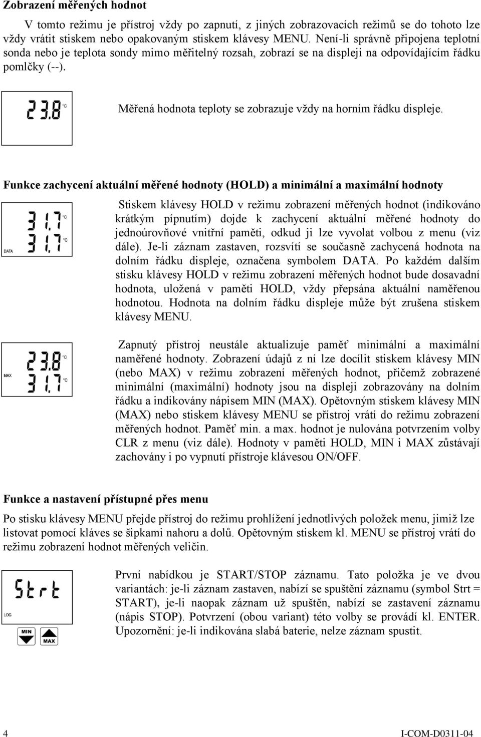 Měřená hodnota teploty se zobrazuje vždy na horním řádku displeje.