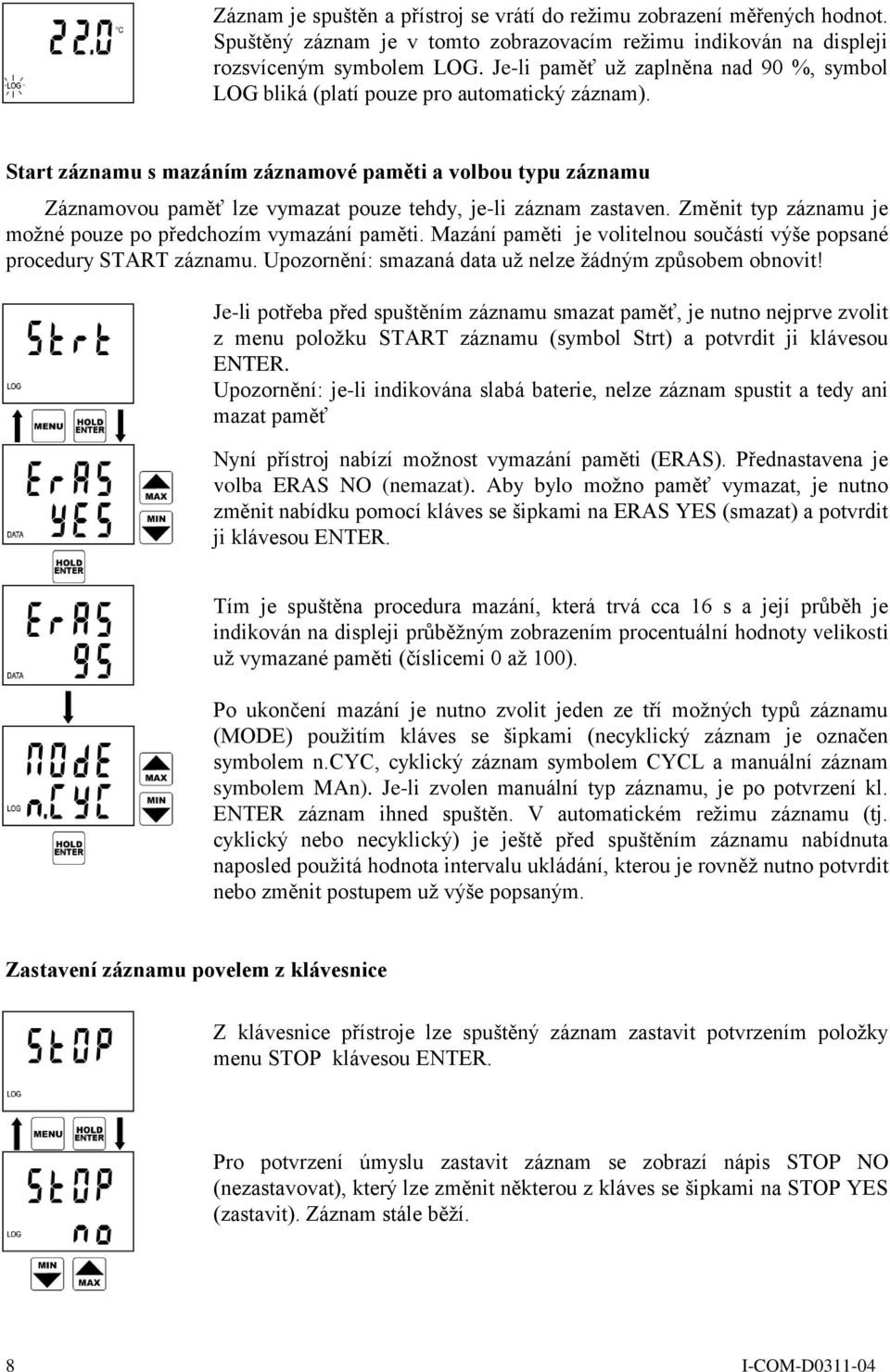 Start záznamu s mazáním záznamové paměti a volbou typu záznamu Záznamovou paměť lze vymazat pouze tehdy, je-li záznam zastaven. Změnit typ záznamu je možné pouze po předchozím vymazání paměti.