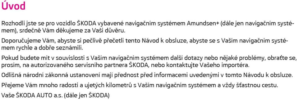 Pokud budete mít v souvislosti s Vaším navigačním systémem další dotazy nebo nějaké problémy, obraťte se, prosím, na autorizovaného servisního partnera ŠKODA, nebo kontaktujte