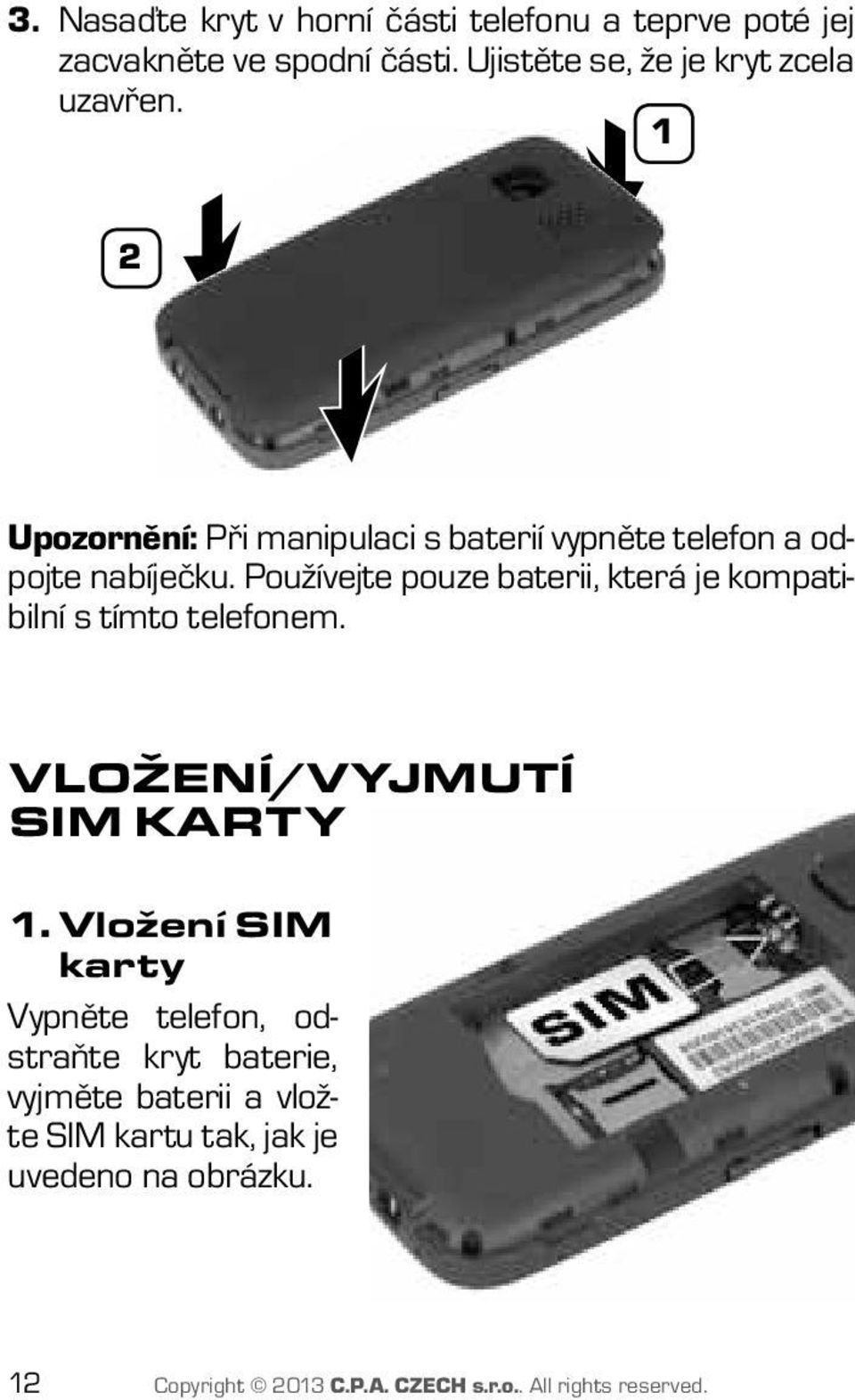 Používejte pouze baterii, která je kompatibilní s tímto telefonem. Vložení/Vyjmutí SIM karty 1.