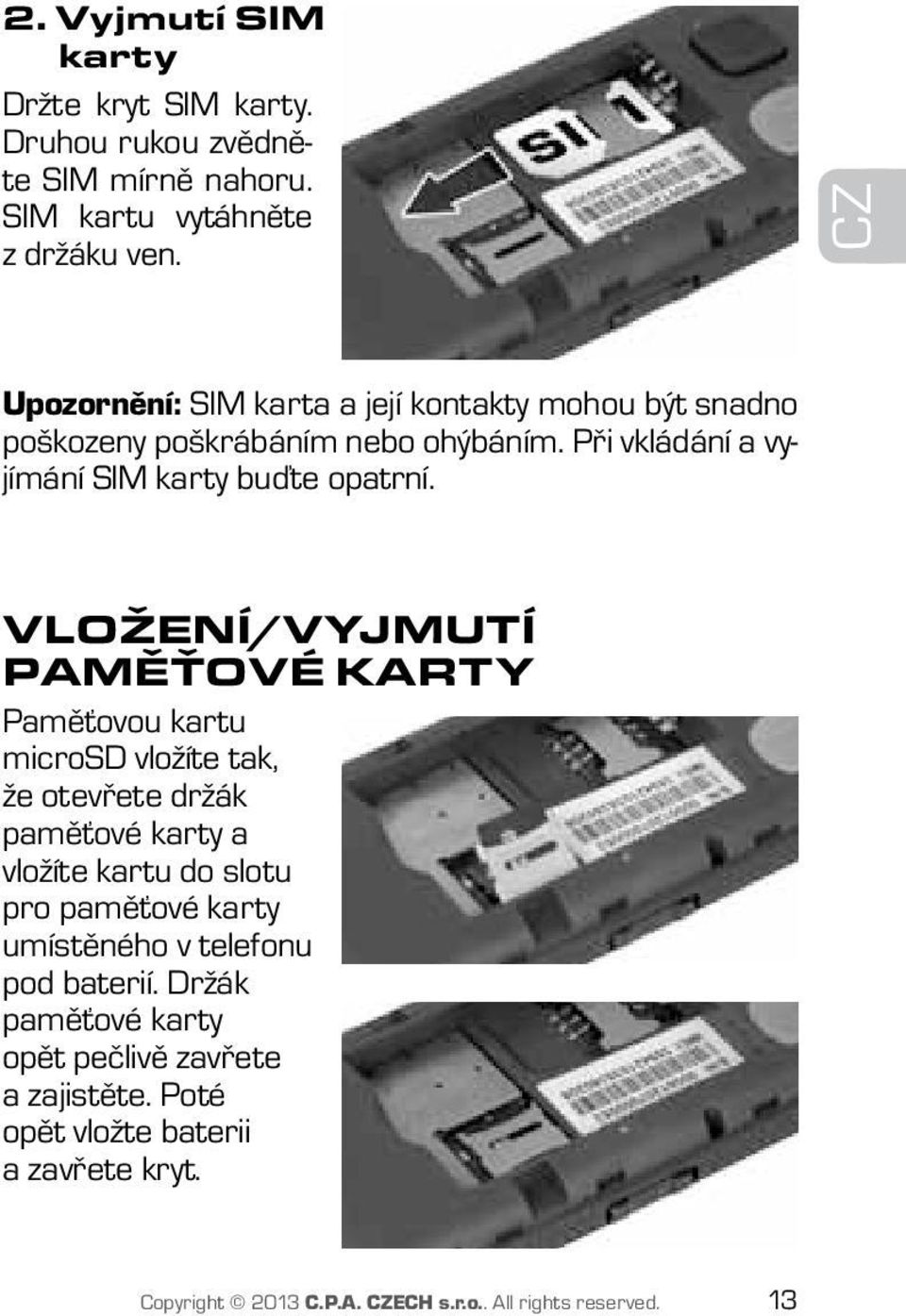 Vložení/Vyjmutí PAMĚŤOVÉ karty Paměťovou kartu microsd vložíte tak, že otevřete držák paměťové karty a vložíte kartu do slotu pro paměťové karty