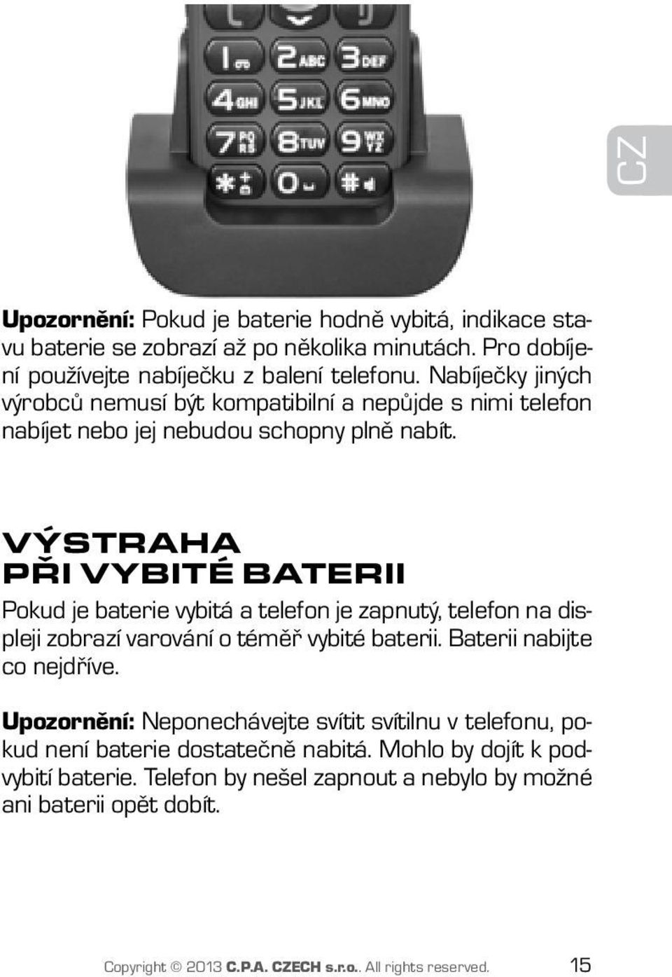 Výstraha při vybité baterii Pokud je baterie vybitá a telefon je zapnutý, telefon na displeji zobrazí varování o téměř vybité baterii. Baterii nabijte co nejdříve.