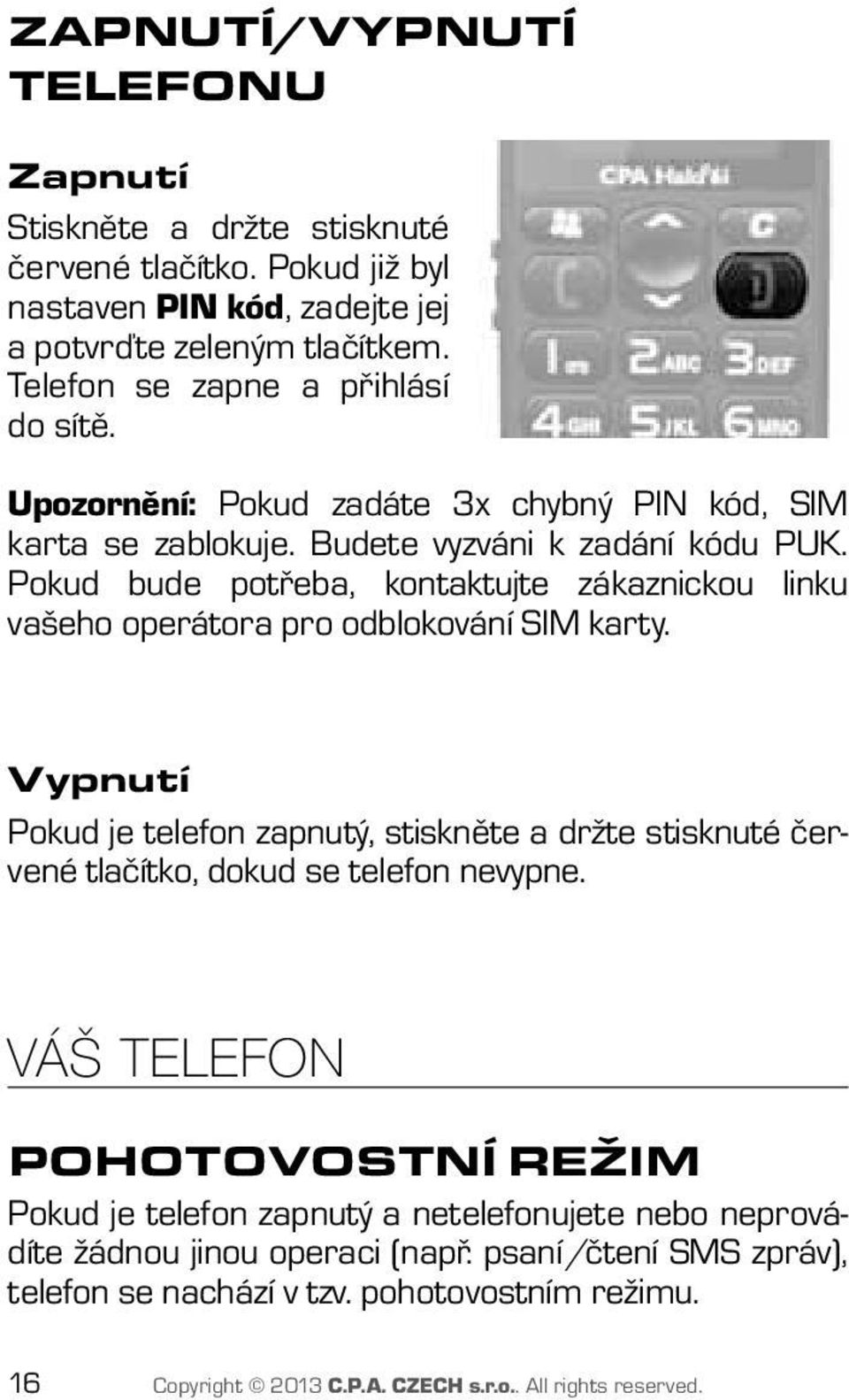 Pokud bude potřeba, kontaktujte zákaznickou linku vašeho operátora pro odblokování SIM karty.