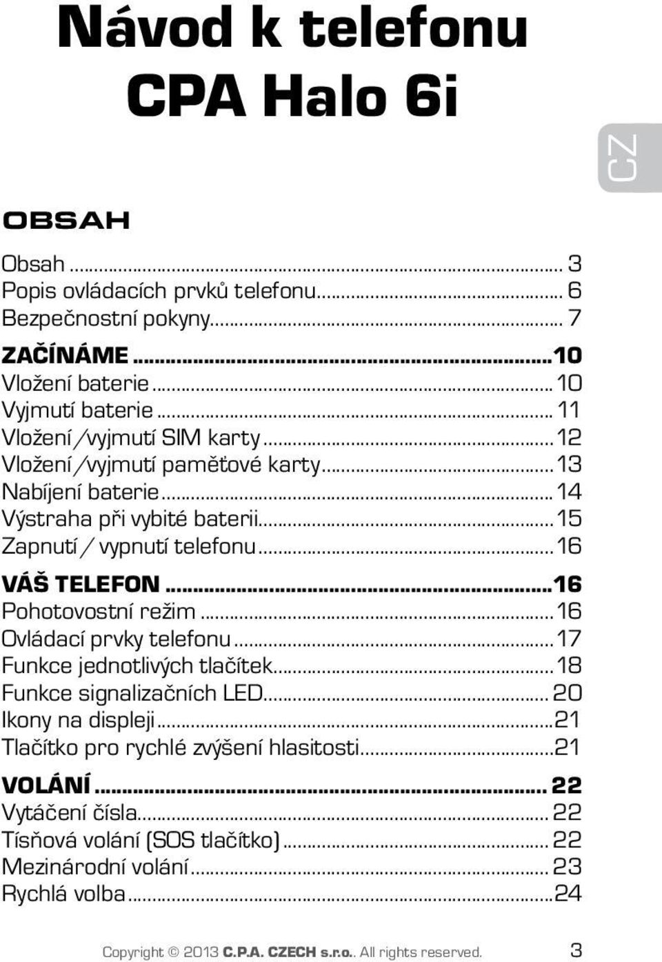 ..16 Pohotovostní režim...16 Ovládací prvky telefonu...17 Funkce jednotlivých tlačítek...18 Funkce signalizačních LED... 20 Ikony na displeji.